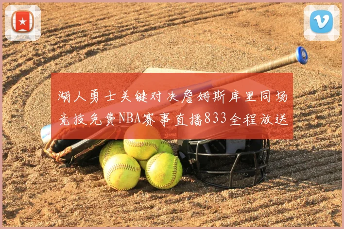 湖人勇士关键对决詹姆斯库里同场竞技免费NBA赛事直播833全程放送