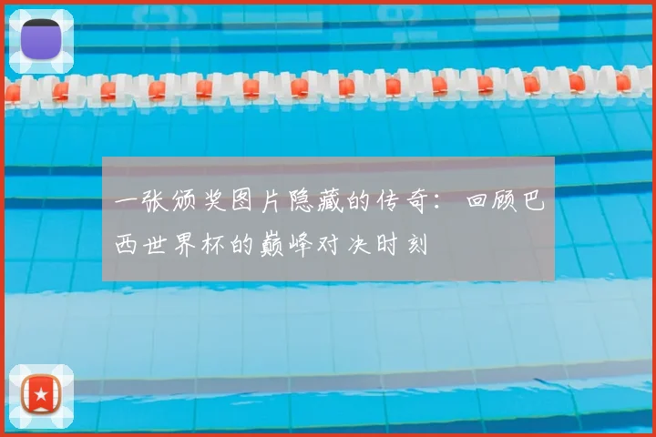 一张颁奖图片隐藏的传奇:回顾巴西世界杯的巅峰对决时刻