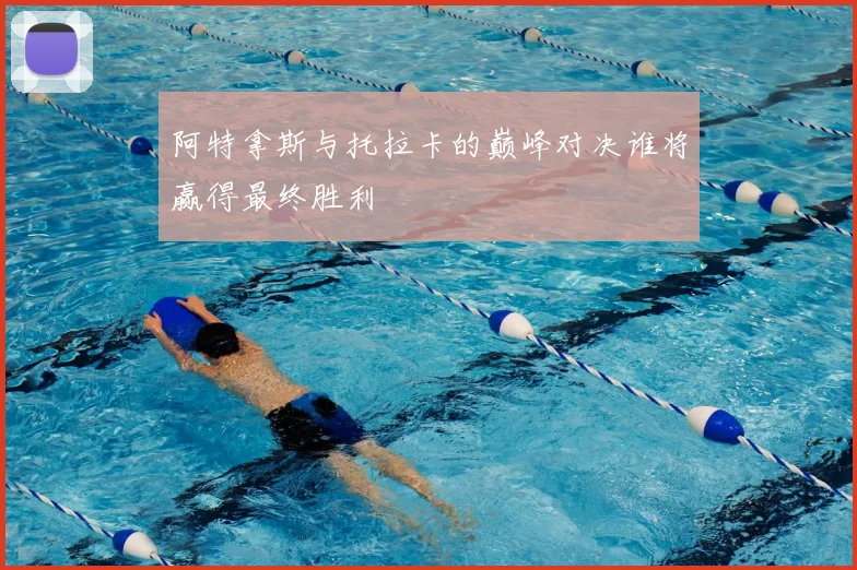 阿特拿斯与托拉卡的巅峰对决谁将赢得最终胜利