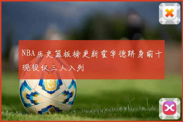 NBA历史篮板榜更新霍华德跻身前十现役仅三人入列