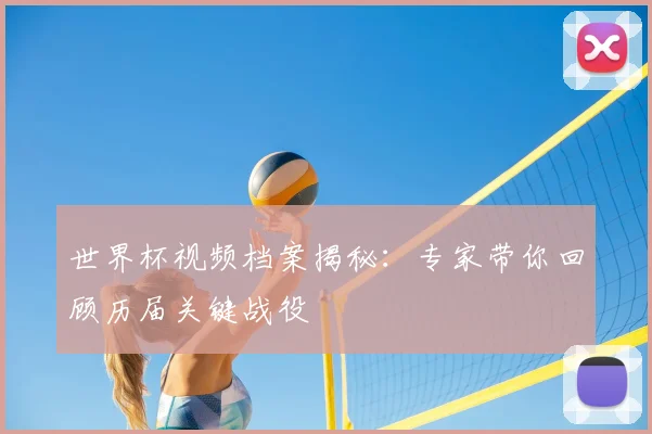 世界杯视频档案揭秘:专家带你回顾历届关键战役