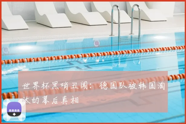 世界杯黑哨丑闻:德国队被韩国淘汰的幕后真相