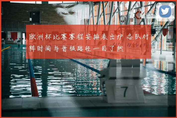 欧洲杯比赛赛程安排表出炉 各队对阵时间与晋级路径一目了然