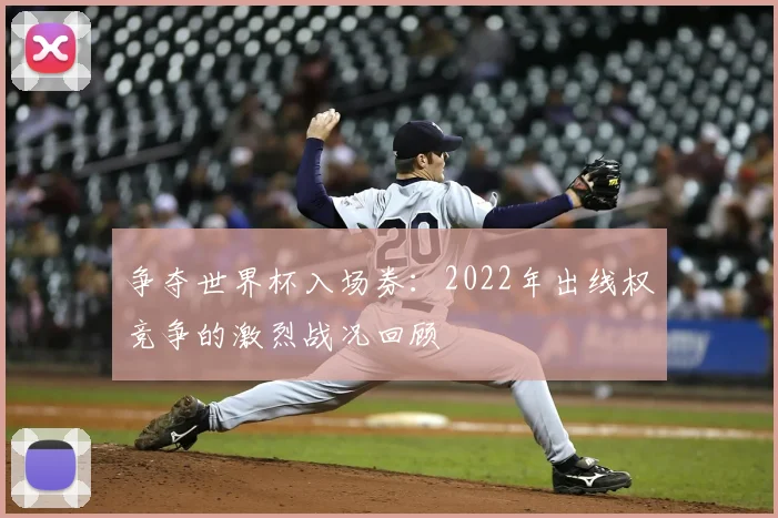 争夺世界杯入场券：2022年出线权竞争的激烈战况回顾