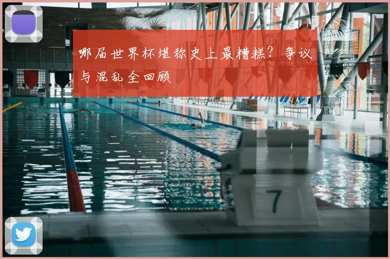 哪届世界杯堪称史上最糟糕？争议与混乱全回顾