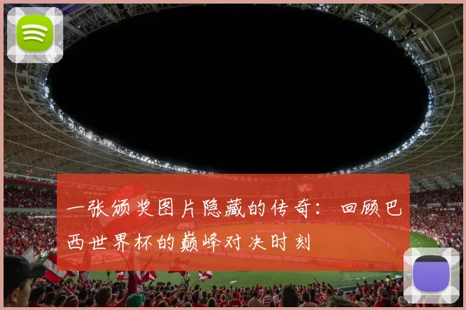 一张颁奖图片隐藏的传奇:回顾巴西世界杯的巅峰对决时刻