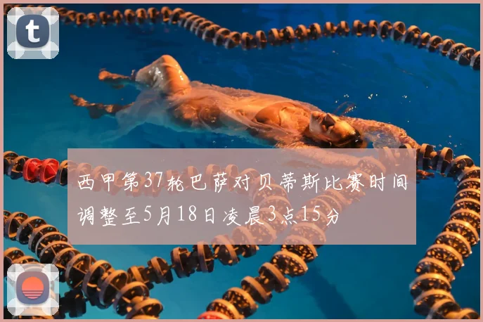 西甲第37轮巴萨对贝蒂斯比赛时间调整至5月18日凌晨3点15分