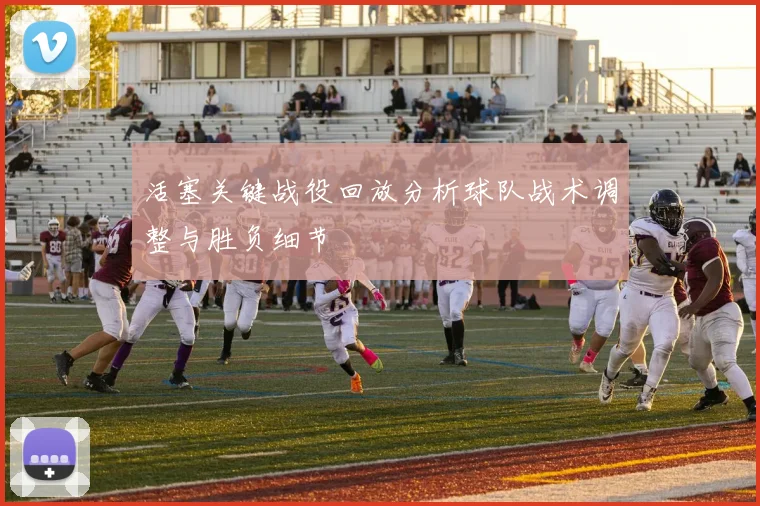 活塞关键战役回放分析球队战术调整与胜负细节