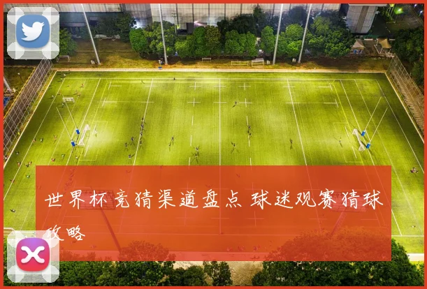世界杯竞猜渠道盘点 球迷观赛猜球攻略